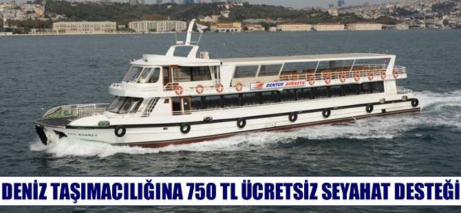 Deniz taşımacılığına aylık 750 TL ücretsiz seyahat desteği