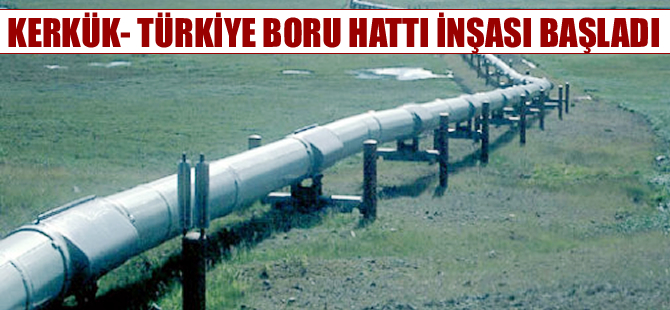 Kerkük-Türkiye Boru Hattı inşası başladı