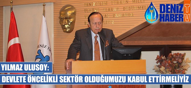 Yılmaz Ulusoy: Devlete öncelikli sektör olduğumuzu kabul ettirmeliyiz