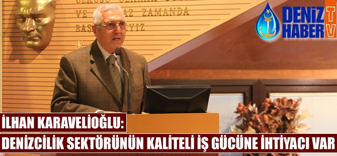 İlhan Karavelioğlu: Denizcilik sektörünün kaliteli iş gücüne ihtiyacı var