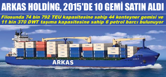 Arkas Holding, 2015 yılında 120 milyon dolar yatırımla 10 adet ikinci el gemi satın aldı