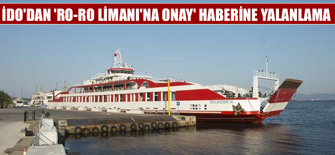 İDO'dan "Ro Ro seferleri için liman yapımı onaylandı" haberine yalanlama