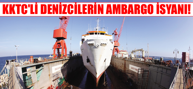 KKTC’li denizcilerin ambargo isyanı