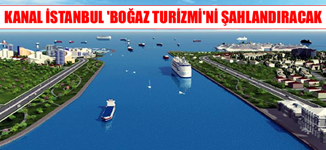 Kanal İstanbul Projesi, İstanbul'daki 'Boğaz turizmi'ni şahlandıracak