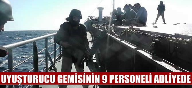 Uyuşturucu gemisi 'Joudı'nin 9 personeli adliyede