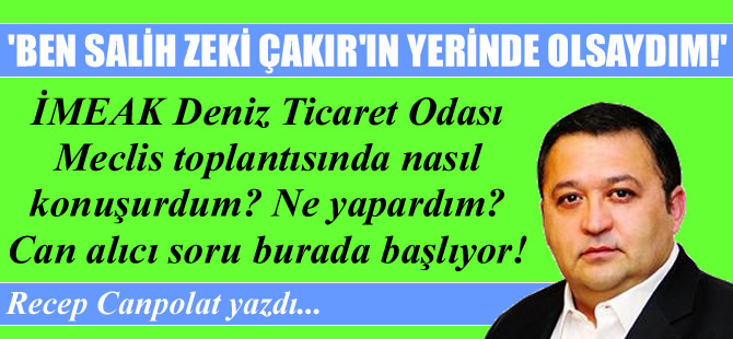 Ben Salih Zeki Çakır'ın yerinde olsaydım!