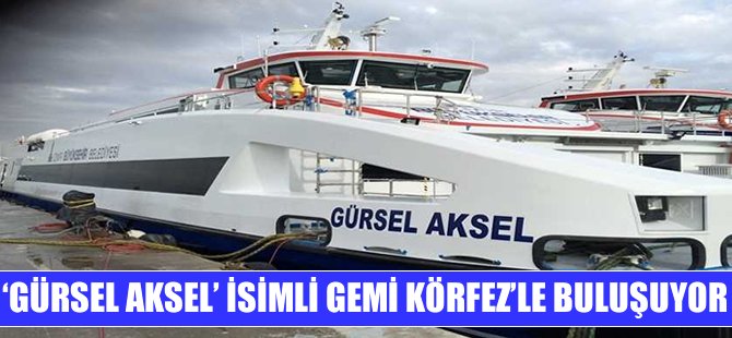 'Gürsel Aksel' Körfez'le buluşuyor