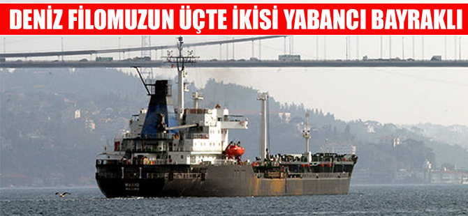 Deniz filomuzun üçte ikisi yabancı bayrak taşıyor
