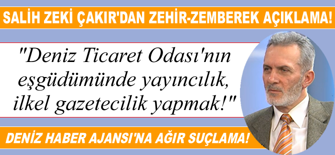 Salih Zeki Çakır'dan, Deniz Haber Ajansı'na ağır suçlama!