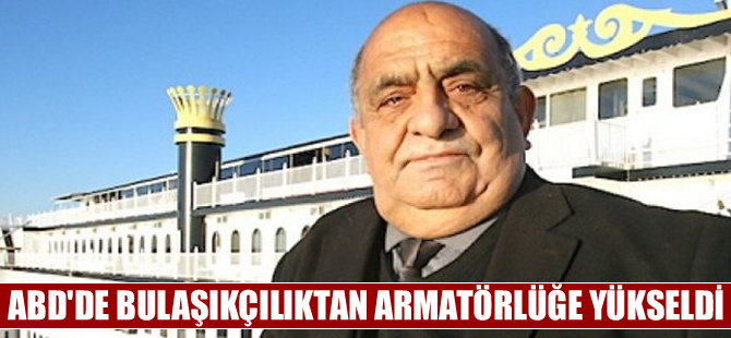 Bulaşıkçı olarak geldiği Amerika’da 7 gemi sahibi oldu