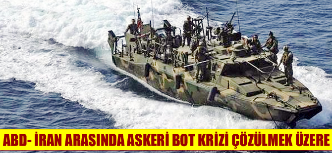 İran ile ABD arasındaki askeri bot krizi çözülmek üzere..