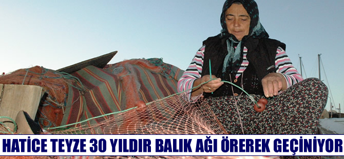 Hatice teyze, 30 yıldır balık ağlarını örüyor