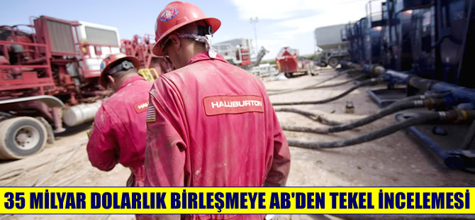 AB'den Halliburton ile Baker Hughes birleşmesine tekel incelemesi