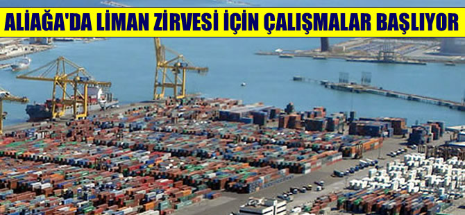 4. Aliağa Uluslararası Liman Yönetimi ve Lojistik Zirvesi hazırlıkları başladı