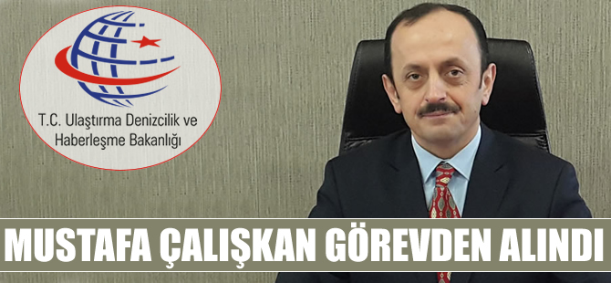 Deniz Ticareti Genel Müdürü Mustafa Çalışkan görevden alındı