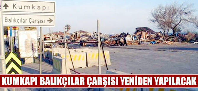 Kumkapı Balıkçılar Çarşısı yeniden yapılacak
