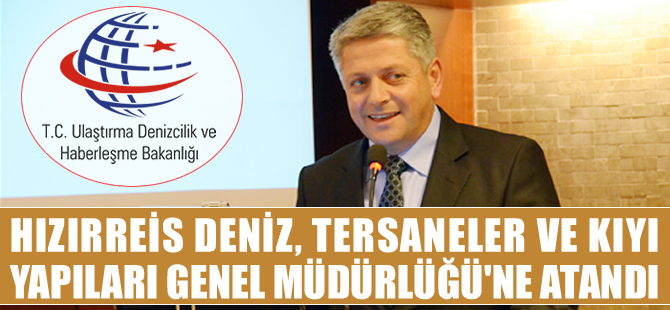 Hızırreis Deniz, Tersaneler ve Kıyı Yapıları Genel Müdürlüğü'ne atandı