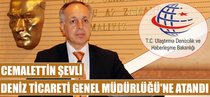 Cemalettin Şevli, Deniz Ticareti Genel Müdürlüğü'ne atandı