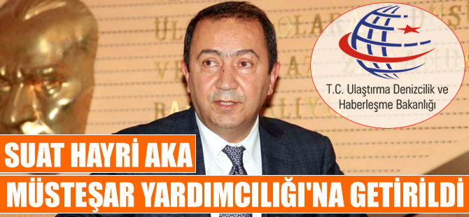 Suat Hayri Aka, Ulaştırma, Denizcilik ve Haberleşme Bakanlığı Müsteşar Yardımcılığına getirildi