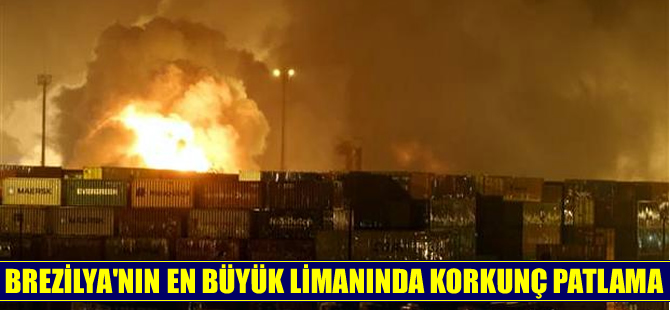 Brezilya'nın en büyük limanında korkunç patlama