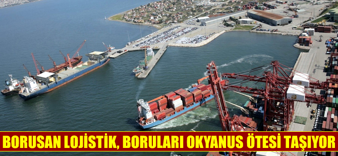 Borusan Lojistik dev boruları artık okyanus aşırı taşıyor