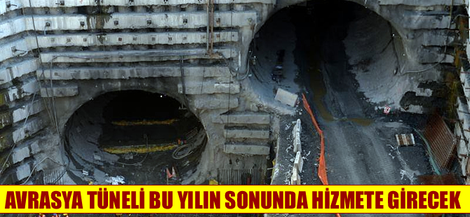 Avrasya Tüneli bu yılın sonunda hizmete girecek