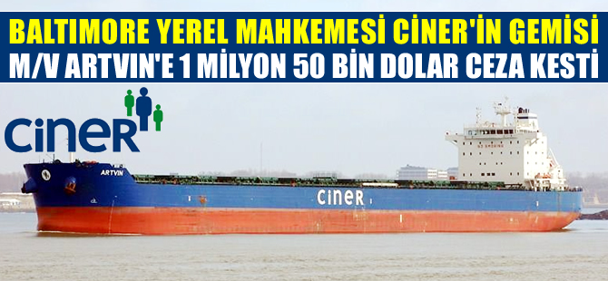Turgay Ciner'e ait M/V ARTVIN isimli gemiye 1 milyon 50 bin dolar ceza kesildi