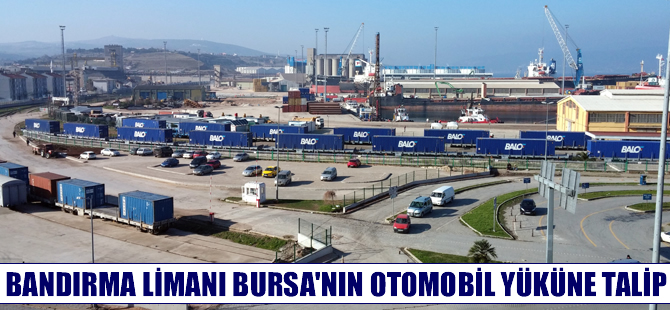 Mehmet Akif Ersoy: Bandırma Limanı, Bursa’nın otomobil yüküne talip
