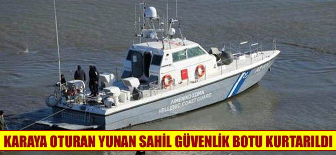 Karaya oturan Yunanistan sahil güvenlik botu kurtarıldı
