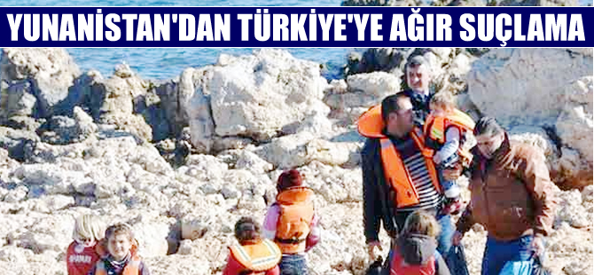 Yunanistan'dan Türkiye'ye ağır suçlama