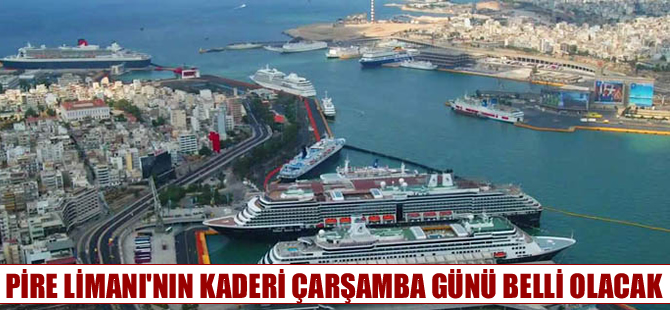 Yunanistan, COSCO`nun Pire Limanı teklifini Çarşamba günü değerlendirecek