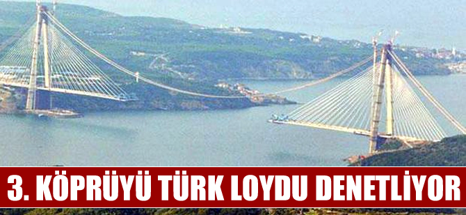 Yavuz Sultan Selim Köprüsü'nü, Türk Loydu denetliyor