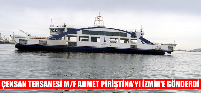 Çeksan Tersanesi M/F Ahmet Piriştina’yı İzmir’e gönderdi