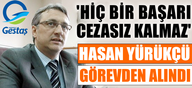 GESTAŞ'ın başarılı Genel Müdürü Hasan İlhan Yürükçü, görevden alındı