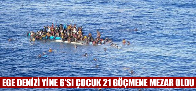 Ege Denizi'nde yine göçmen faciası: 6'sı çocuk 21 ölü