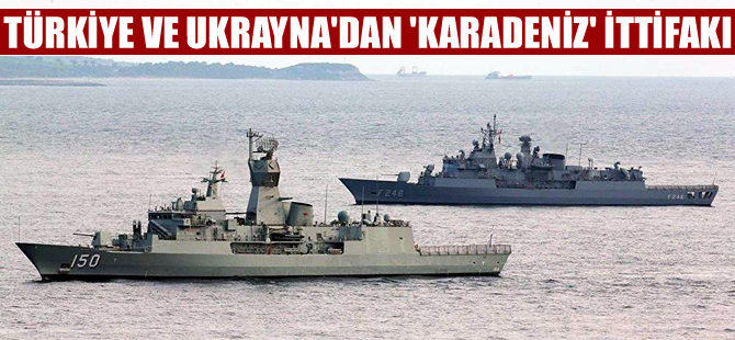 Türkiye ve Ukrayna'dan 'Karadeniz' ittifakı