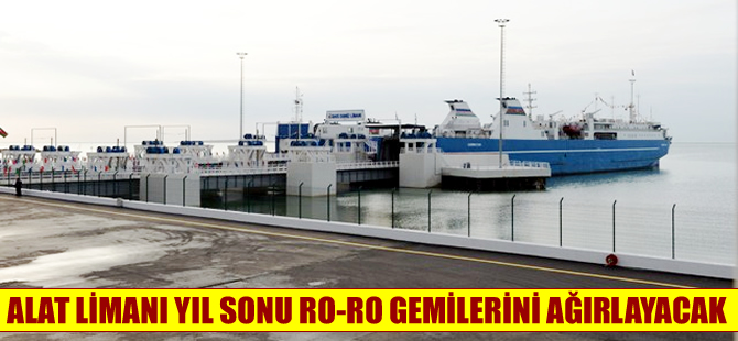 Bakü’deki Alat Limanı yıl sonu Ro-Ro gemilerini ağırlayabilecek