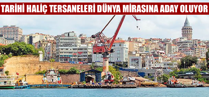 Tarihi Haliç Tersaneleri Dünya Mirası adayı oluyor