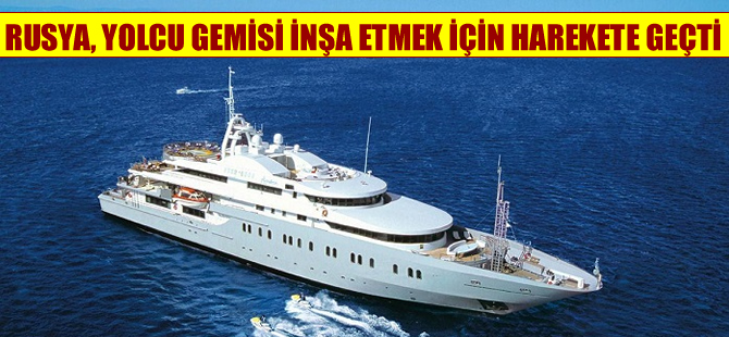 Rusya, 60 yıl sonra yolcu gemisi inşa edecek