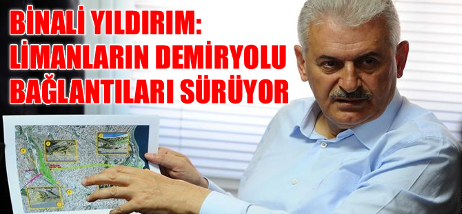 Binali Yıldırım: İzmir'de limanların demiryolu bağlantıları sürüyor