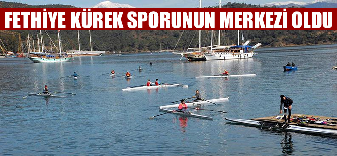 Fethiye kürek sporunun merkezi oldu