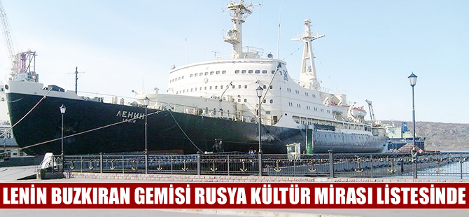 Dünyanın ilk nükleer buzkıran gemisi Lenin, kültür mirasları arasında