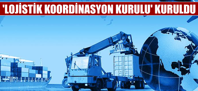 'Lojistik Koordinasyon Kurulu' kuruldu