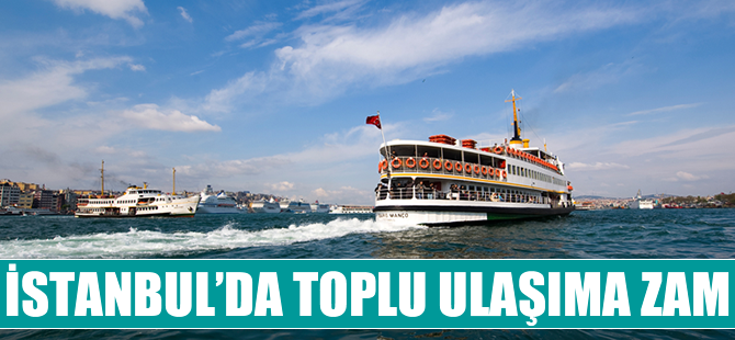 İstanbul'da toplu ulaşıma zam geldi