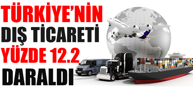 Türkiye’nin dış ticareti yüzde 12.2 daraldı
