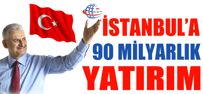 UDHB Bakanı Binali Yıldırım: İstanbul'a 90 milyar lirayı aşacak yatırım