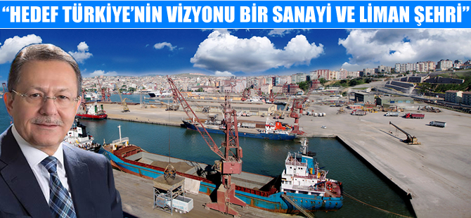 Edip Uğur: Hedef Türkiye'nin vizyonu bir sanayi ve liman şehri yapmak