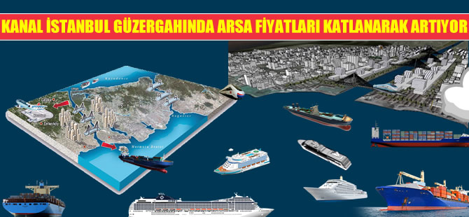 Kanal İstanbul projesi güzergahında arsa fiyatları katlanarak artıyor