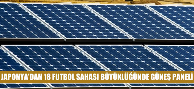 Japonya, 18 futbol sahası büyüklüğünde güneş panelleri inşaa ediyor