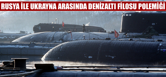 'Ukrayna'nın denizaltı filosu kurması mümkün değil'